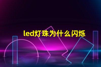 led灯珠为什么闪烁 led灯珠规格及参数